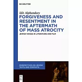 Forgiveness and Resentment in the Aftermath of Mass Atrocity: Jewish Voices in Literature and Film