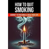 How to Quit Smoking: The Journey to Freedom and a Healthier Life