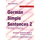 German Simple Sentences 2, German - English, Intermediate Low A2: Deutsch: Einfache Sätze 2, Deutsch - Englisch, A2