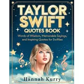 Taylor Swift Quotes Book: Words of Wisdom, Memorable Sayings, and Inspiring Quotes for Swifties