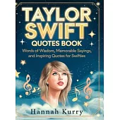 Taylor Swift Quotes Book: Words of Wisdom, Memorable Sayings, and Inspiring Quotes for Swifties