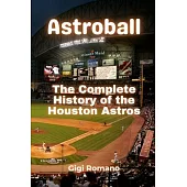 Astroball: The Complete History of the Houston Astros