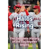 Halos Rising: The Complete History of the Los Angeles Angels