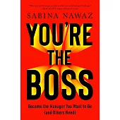 You’re the Boss: Become the Manager You Want to Be (And Others Need)