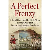 A Perfect Frenzy: A Royal Governor, His Black Allies, and the Crisis That Spurred the American Revolution