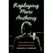Replaying Marc Anthony: Sonic, Political, and Cultural Resonances