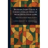 Russian Fairy Tales: A Choice Collection of Muscovite Folk-lore