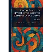 Aratra Pentelici, Seven Lectures on the Elements of Sculpture