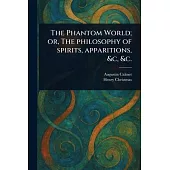 The Phantom World; or, The Philosophy of Spirits, Apparitions, &c, &c.