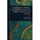 The Phantom World; or, The Philosophy of Spirits, Apparitions, &c, &c.