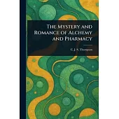 The Mystery and Romance of Alchemy and Pharmacy