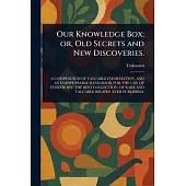 Our Knowledge Box; or, Old Secrets and New Discoveries.