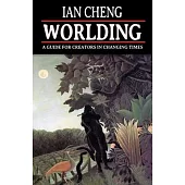 Worlding: A Guide for Creators in Changing Times