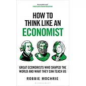 How to Think Like an Economist: Great Economists Who Shaped the World and What They Can Teach Us