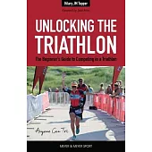 Unlocking the Triathlon: The Beginner’s Guide to Competing in a Triathlon--Anyone Can Tri