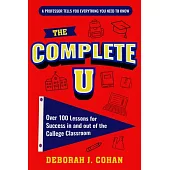 The Complete U: Over 100 Lessons for Success in and Out of the College Classroom