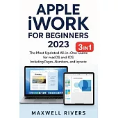 APPLE iWORK FOR BEGINNERS 2023: The Most Updated All-in-One Guide for MAC OS X and iOS Including Pages, Numbers, and Keynote