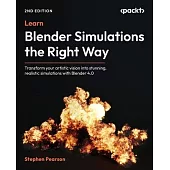 Learn Blender Simulations the Right Way - Second Edition: Transform your artistic vision into stunning, realistic simulations with Blender 4.0