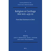 Religion at Carthage 800 Bce-439 CE: From Baal-Hammon to Christ