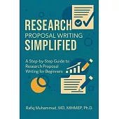 Research Proposal Writing Simplified: A Step-by-Step Guide to Research Proposal Writing for Beginners