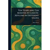 Ten Years and Ten Months in Lunatic Asylums in Different States