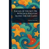 Eagles of the Sky; Or, With Jack Ralston Along the Air Lanes