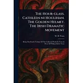 The Hour-glass. Cathleen Ni Houlihan. The Golden Helmet. The Irish Dramatic Movement