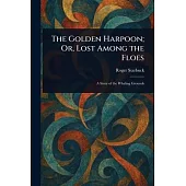 The Golden Harpoon; Or, Lost Among the Floes