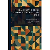 The Ballantyne Press and Its Founders, 1796-1908