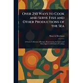Over 250 Ways to Cook and Serve Fish and Other Productions of the Sea