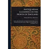 Antiquarian Gleanings in the North of England