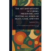 The Art and Mystery of Curing, Preserving, and Potting All Kinds of Meats, Game, and Fish