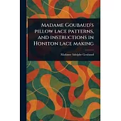 Madame Goubaud’s Pillow Lace Patterns, and Instructions in Honiton Lace Making