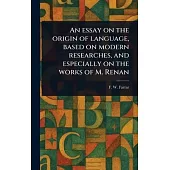 An Essay on the Origin of Language, Based on Modern Researches, and Especially on the Works of M. Renan