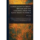 A Dissuasion to Great-Britain and the Colonies, From the Slave Trade to Africa