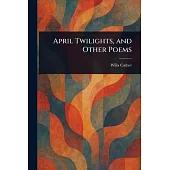 April Twilights, and Other Poems