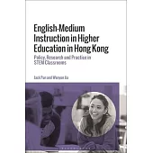 English-Medium Instruction in Higher Education in Hong Kong: Policy, Research and Practice in Stem Classrooms