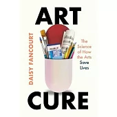 Art Cure: The Science of How the Arts Can Save Your Life