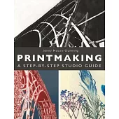 Printmaking: A Step-By-Step Studio Guide