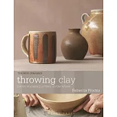 Throwing Clay: The Art of Making Pottery on the Wheel
