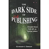 The Dark Side of Publishing: A Brutally Honest Tell-All for Aspiring Authors