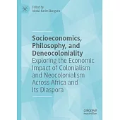 Socioeconomics, Philosophy, and Deneocoloniality: Exploring the Economic Impact of Colonialism and Neocolonialism Across Africa and Its Diaspora