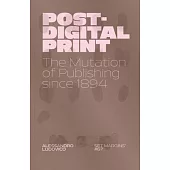 Post-Digital Print: The Mutation of Publishing Since 1894