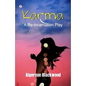Karma: A Reincarnation Play In Prologue, Epilogue and Three Acts