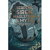 Serpent, Siren, Maelstrom, and Myth: Sea Stories and Folktales from Around the World