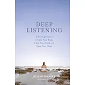Deep Listening: A Healing Practice to Calm Your Body, Clear Your Mind, and Open Your Heart
