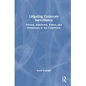 Litigating Corporate Surveillance: Privacy, Autonomy, Power, and Democracy in the Courtroom