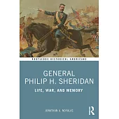 General Philip H. Sheridan: Life, War, and Memory