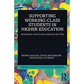 Supporting Working Class Students in Higher Education: Developing Your Class-Conscious Practice