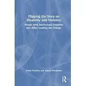 Flipping the Story on Disability and Violence: People with Intellectual Disability and Allies Leading the Change
